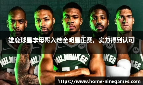 雄鹿球星字母哥入选全明星正赛，实力得到认可